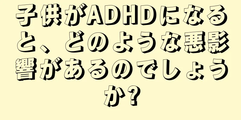 子供がADHDになると、どのような悪影響があるのでしょうか?