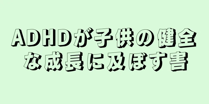 ADHDが子供の健全な成長に及ぼす害