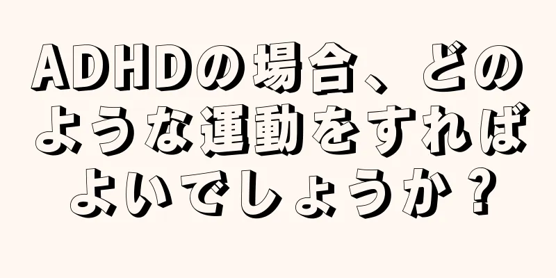 ADHDの場合、どのような運動をすればよいでしょうか？