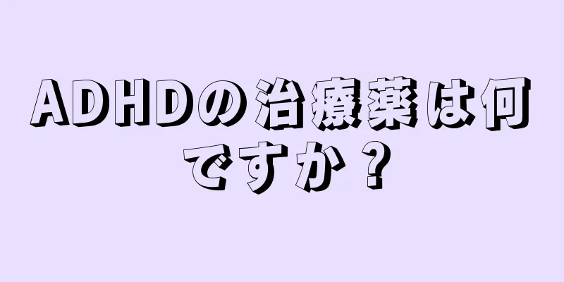 ADHDの治療薬は何ですか？