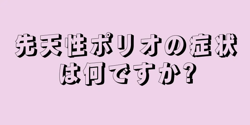 先天性ポリオの症状は何ですか?