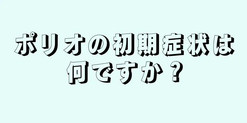 ポリオの初期症状は何ですか？