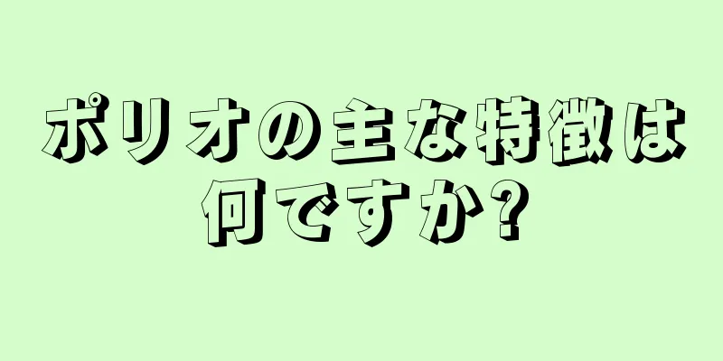 ポリオの主な特徴は何ですか?