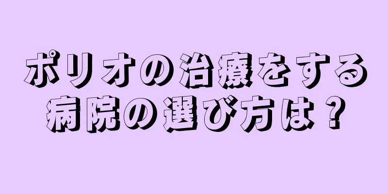 ポリオの治療をする病院の選び方は？