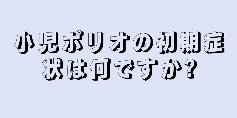 小児ポリオの初期症状は何ですか?