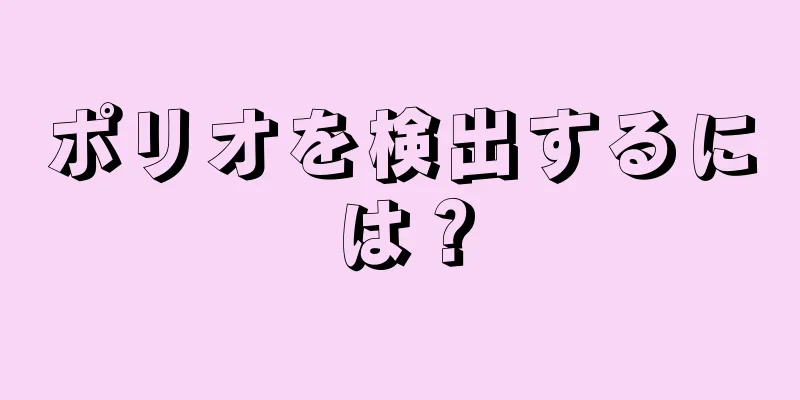 ポリオを検出するには？