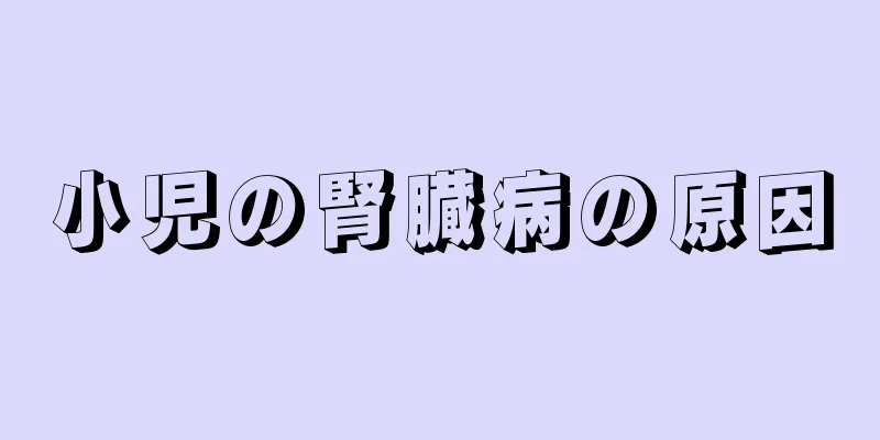 小児の腎臓病の原因