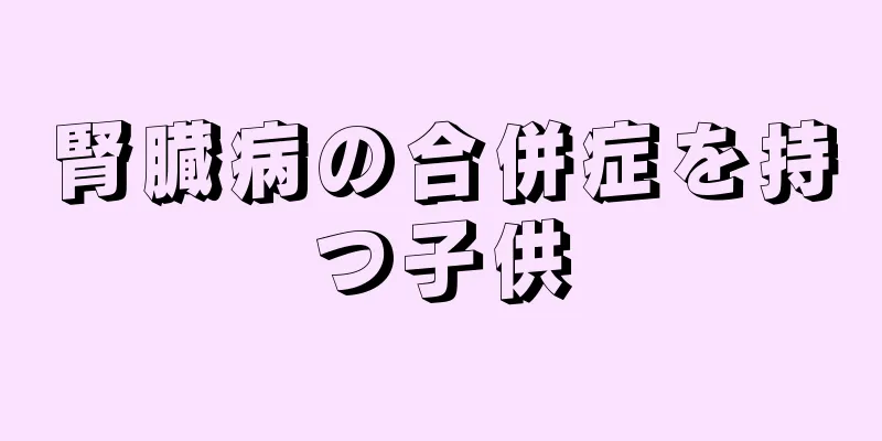腎臓病の合併症を持つ子供