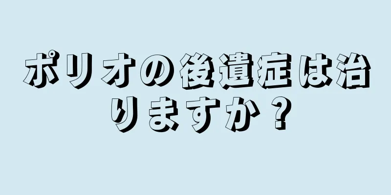 ポリオの後遺症は治りますか？
