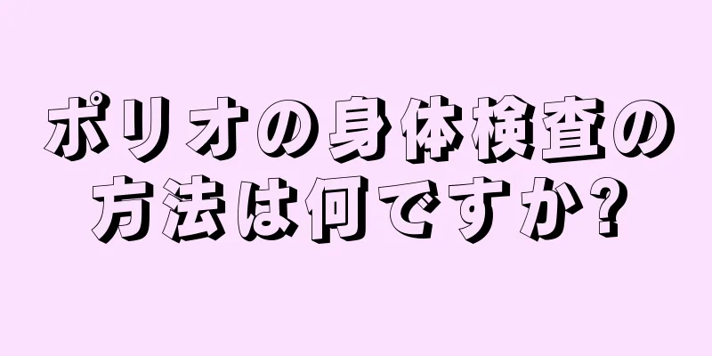 ポリオの身体検査の方法は何ですか?