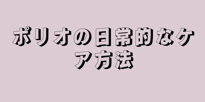 ポリオの日常的なケア方法