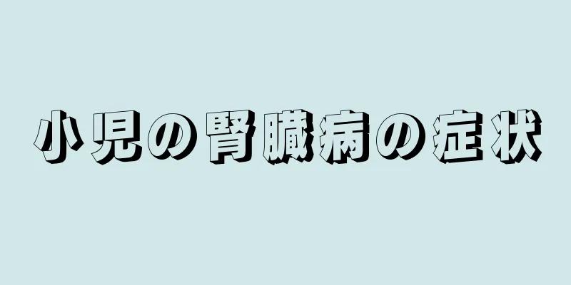 小児の腎臓病の症状