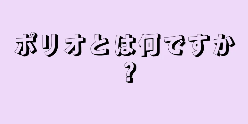 ポリオとは何ですか？