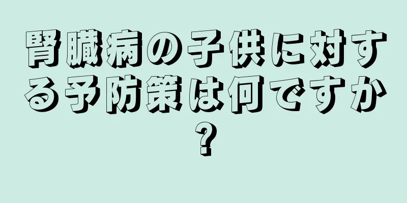 腎臓病の子供に対する予防策は何ですか?