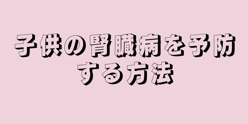 子供の腎臓病を予防する方法
