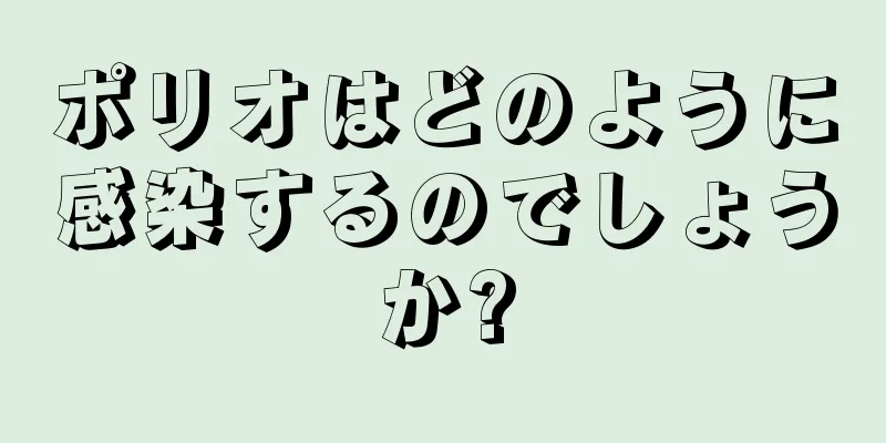 ポリオはどのように感染するのでしょうか?