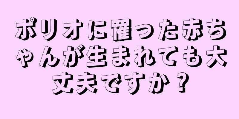 ポリオに罹った赤ちゃんが生まれても大丈夫ですか？